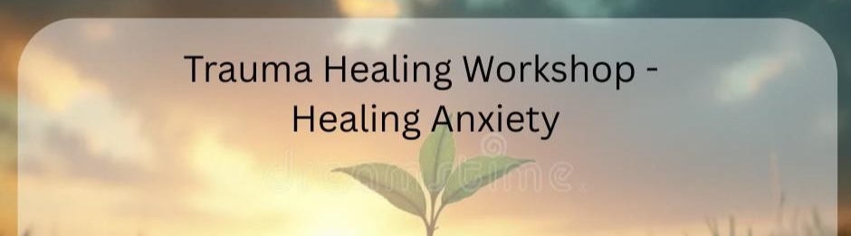 Trauma Healing Workshop - (working with) Healing Anxiety