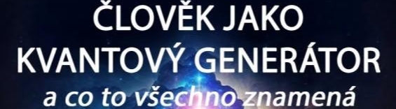 ČLOVĚK JAKO KVANTOVÝ GENERÁTOR - přednáška + kniha MYŠLENKY SVĚTLA