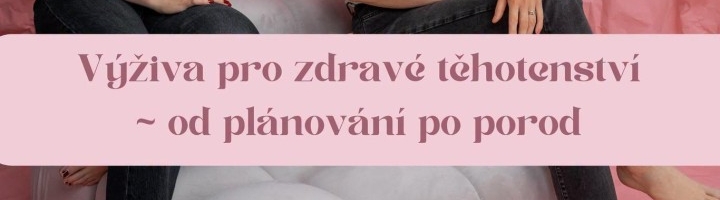 ONLINE WEBINÁŘ - Výživa pro zdravé těhotenství - od plánování po porod